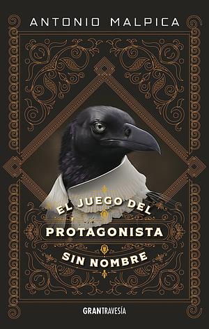 El Juego del Protagonista Sin Nombre  by Antonio Malpica