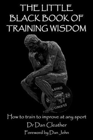 The Little Black Book of Training Wisdom: How to train to improve at any sport by Dan John, Dan Cleather