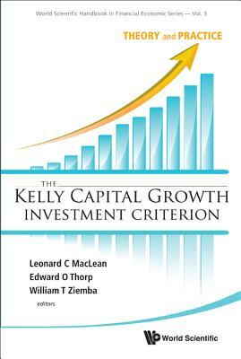 Kelly Capital Growth Investment Criterion, The: Theory and Practice by 