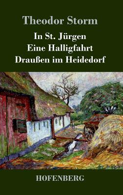 In St. Jürgen / Eine Halligfahrt / Draußen im Heidedorf by Theodor Storm