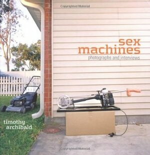 Sex Machines: Photographs and Interviews by Timothy Archibald