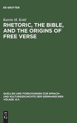 Rhetoric, the Bible, and the Origins of Free Verse: The Early "hymns" of Friedrich Gottlieb Klopstock by Katrin M. Kohl