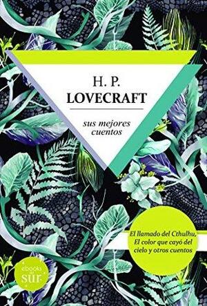 Lovecraft, sus mejores cuentos: El llamado del Cthulhu y El color que cayó del cielo y otros cuentos by H.P. Lovecraft