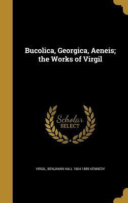 Bucolica, Georgica, Aeneis; The Works of Virgil by Virgil, Benjamin Hall Kennedy