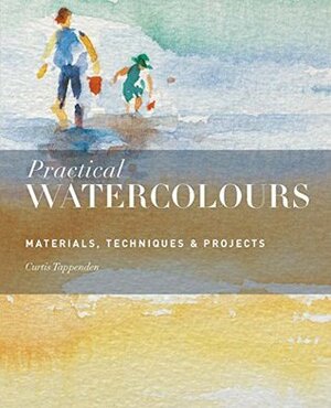 Practical Watercolours: Materials, Techniques & Projects by Curtis Tappenden