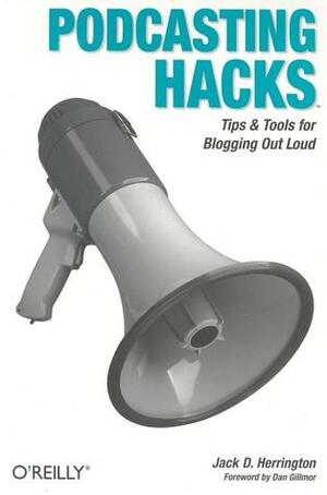 Podcasting Hacks: Tips and Tools for Blogging Out Loud by Jack Herrington