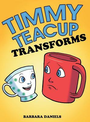 Timmy Teacup Transforms by Barbara Daniels