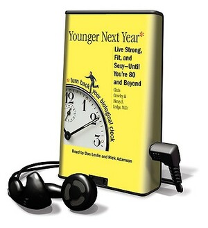 Younger Next Year: Live Strong, Fit, and Sexy--Until You're 80 and Beyond [With Earphones] by Chris Crowley, Henry S. Lodge