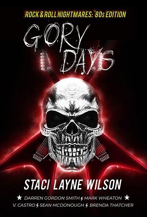 Rock & Roll Nightmares: Gory Days: '80s Edition Short Stories Set in the Rock Music World by V. Castro, Staci Layne Wilson, Staci Layne Wilson, Mark Wheaton
