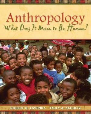 Anthropology: What Does It Mean to Be Human? by Robert H. Lavenda, Emily A. Schultz