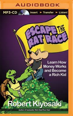 Escape the Rat Race: Learn How Money Works and Become a Rich Kid by Robert T. Kiyosaki