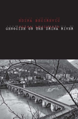 Genocide on the Drina River by Edina Bećirević