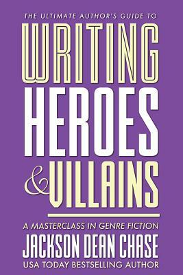 Writing Heroes and Villains: A Masterclass in Genre Fiction by Jackson Dean Chase