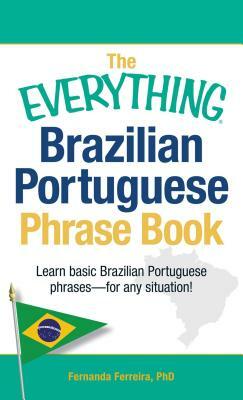 The Everything Brazilian Portuguese Phrase Book: Learn Basic Brazilian Portuguese Phrases - For Any Situation! by Fernanda Ferreira