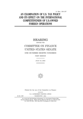 An examination of U.S. tax policy and its effects on the international competitiveness of U.S.-owned foreign operations by Committee on Finance (senate), United States Senate, United States Congress