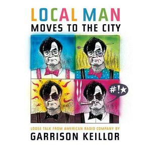 Local Man Moves to the City: Loose Talk from American Radio Company by Garrison Keillor