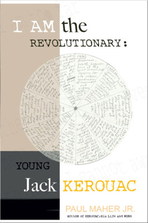 I Am the Revolutionary: Young Jack Kerouac by Paul Maher Jr.