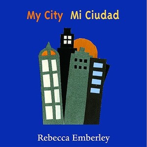 My City/ Mi Ciudad by Rebecca Emberley