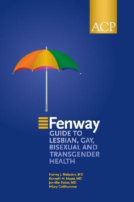 The Fenway Guide to Lesbian, Gay, Bisexual, and Transgender Health by Jennifer Potter, Harvey J. Makadon, Kenneth H. Mayer, Hilary Goldhammer