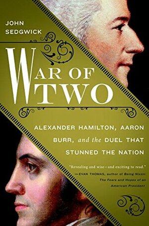 War of Two: The Dark Mystery of the Duel Between Alexander Hamilton and Aaron Burr, and Its Legacy for America by John Sedgwick