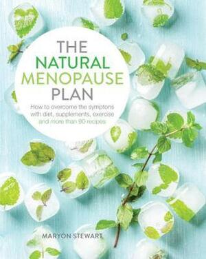 The Natural Menopause Plan: Over the Symptoms with Diet, Supplements, Exercise and More Than 90 Recipes by Maryon Stewart