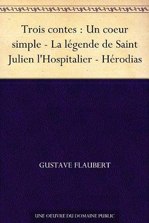 Trois contes : Un coeur simple - La légende de Saint Julien l'Hospitalier - Hérodias by Gustave Flaubert, Gustave Flaubert