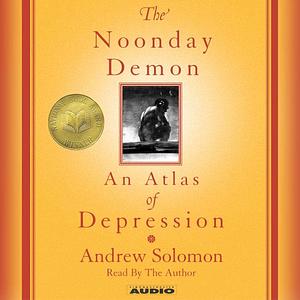 The Noonday Demon: An Atlas of Depression (Abridged) by Andrew Solomon