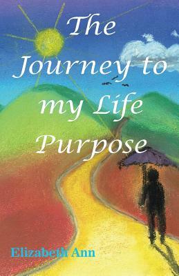 The Journey to my Life Purpose by Elizabeth Ann