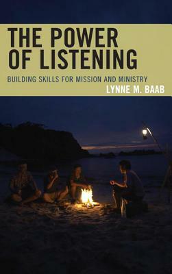 The Power of Listening: Building Skills for Mission and Ministry by Lynne M. Baab