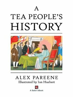 A Tea People's History by Alex Pareene, Ian Huebert