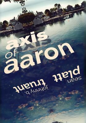 Axis of Aaron by Sean Platt, Johnny B. Truant
