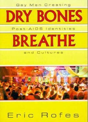 Dry Bones Breathe: Gay Men Creating Post-AIDS Identities and Cultures by Eric Rofes
