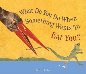 What Do You Do When Something Wants to Eat You? by Steve Jenkins