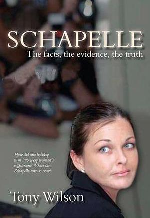 Schapelle: Evidence Facts Truth by Tony Wilson, Tony Wilson