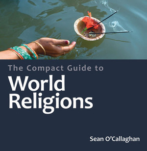 The Compact Guide to World Religions by Sean O'Callaghan