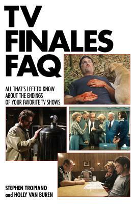 TV Finales FAQ: All That's Left to Know about the Endings of Your Favorite TV Shows by Stephen Tropiano