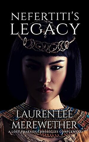 Nefertiti's Legacy: A Lost Pharaoh Chronicles Complement by Lauren Lee Merewether
