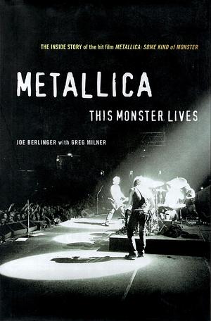 Metallica: This Monster Lives: The Inside Story of Some Kind of Monster by Greg Milner, Joe Berlinger, Joe Berlinger