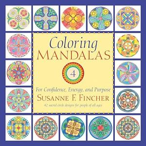 Coloring Mandalas 4: For Confidence, Energy, and Purpose by Susanne F. Fincher