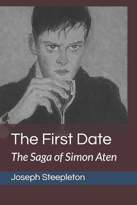 The First Date: The Saga of Simon Aten by Joseph Steepleton