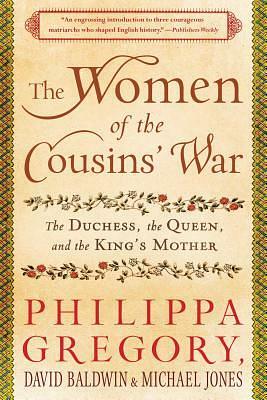 The Women of the Cousins' War: The Duchess, the Queen and the King's Mother by Philippa Gregory