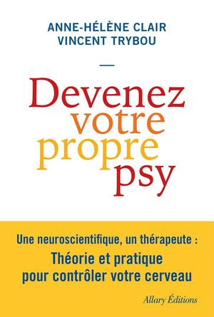 Devenez votre propre psy: une neuroscientifique, un thérapeute : théorie et pratique pour contrôler votre cerveau by Vincent Trybou