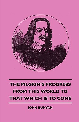 The Pilgrim's Progress from This World to That Which Is to Come by John Bunyan