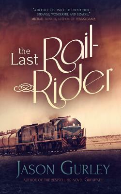 The Last Rail-Rider: A Short Story About the End of the World by Jason Gurley