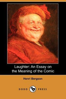 Laughter: An Essay on the Meaning of the Comic (Dodo Press) by Henri Bergson