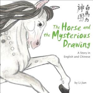 The Horse and the Mysterious Drawing: A Story in English and Chinese (Stories of the Chinese Zodiac) by Li Jian