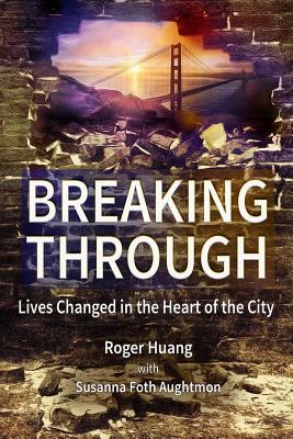 Breaking Through: Lives Changed in the Heart of the City by Susanna Foth Aughtmon, Roger Huang