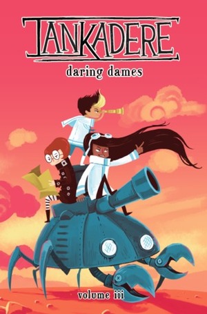 Tankadere: Daring Dames (Tankadere Vol. 3) by Rachel Boyes, Adam Martin, Caitlin Like, Ainsley Yeager, Roxy Polk, Eric J. Lee, Melanie Ujimori, Robin Robinson, Tina Kim, Jennifer Cox, Oleg Tkachov, Chan Chau, Bernard Appianing, Caeleigh Boara, Rhiannon Rasmussen-Silverstein, Alicia Muhm, Wally Nguyen, Hannah Eaton, Pete Ellison, Louise Kay Uy, Danielle DeMartini, Nick Korn, Kelsey Liggett, Matthew J. Rainwater, Edgar Covarrubias, Becky Hawkins