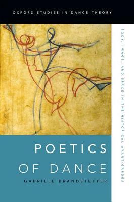 Poetics of Dance: Body, Image, and Space in the Historical Avant-Gardes by Gabriele Brandstetter