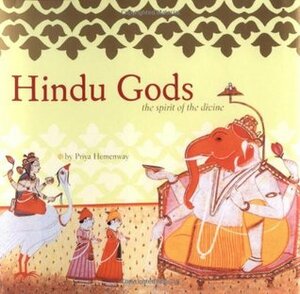 Hindu Gods: The Spirit of the Divine by Priya Hemenway